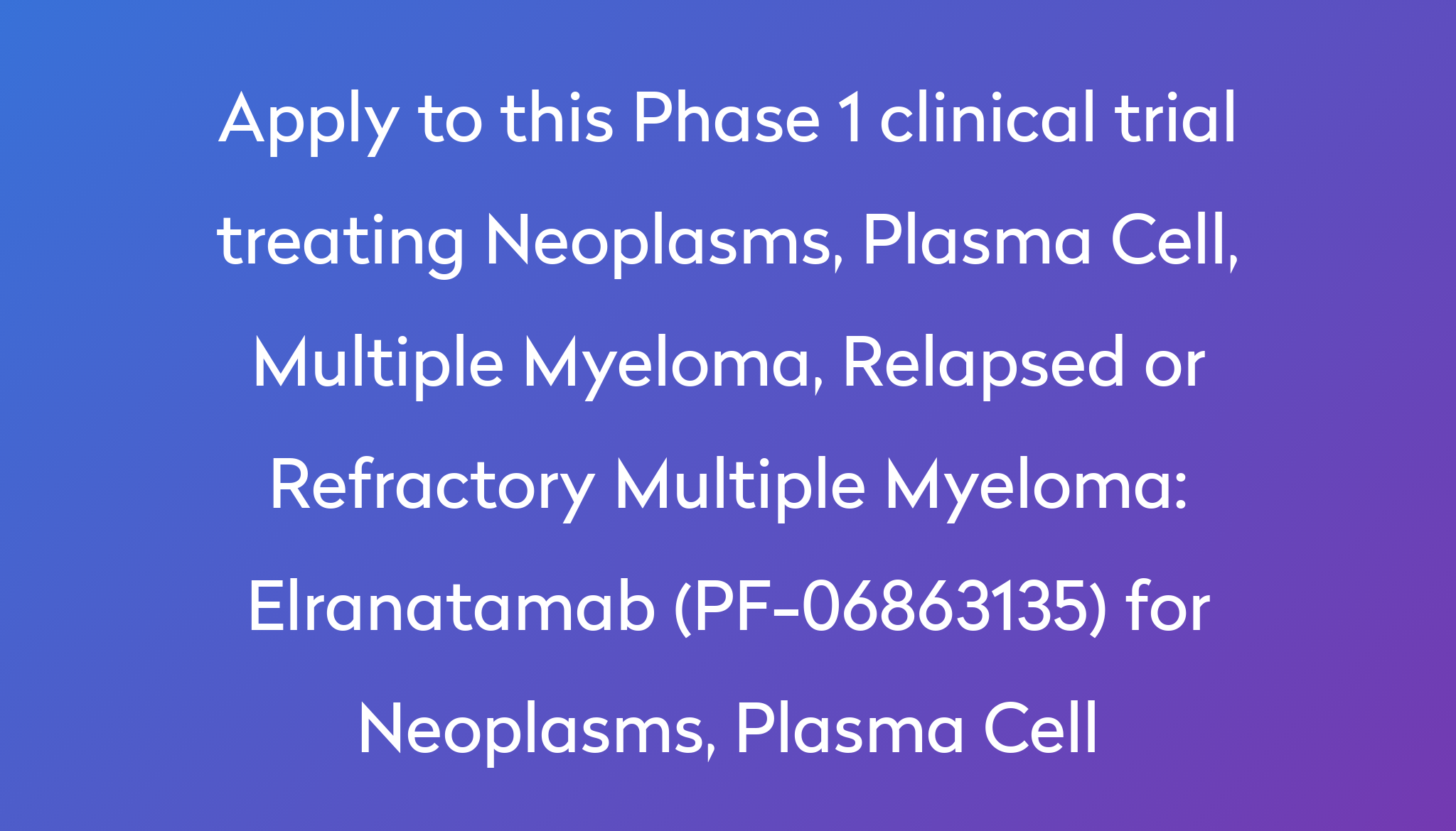 Elranatamab (PF-06863135) For Neoplasms, Plasma Cell Clinical Trial | Power